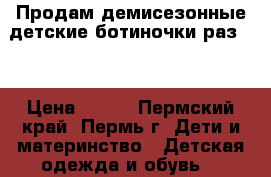 Продам демисезонные детские ботиночки раз.23 › Цена ­ 750 - Пермский край, Пермь г. Дети и материнство » Детская одежда и обувь   